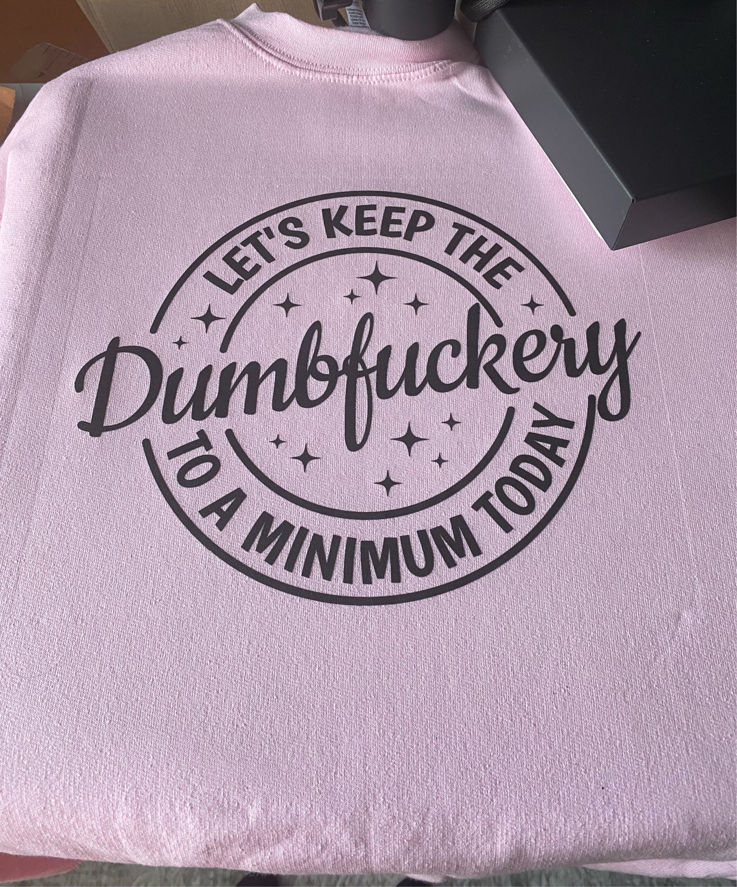 Let keep the dumbf%$#ery to a minimum Sweatshirt & T-Shirt