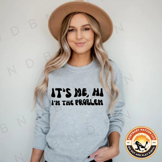It’s Me, Hi, I’m the Problem Sweatshirt