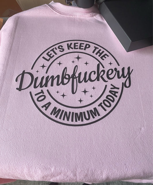 Let keep the dumbf%$#ery to a minimum Sweatshirt & T-Shirt